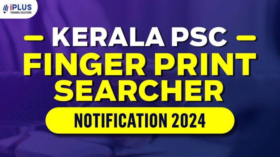 Kerala PSC Finger Print Searcher Notification 2024 Category Number – 233/2024